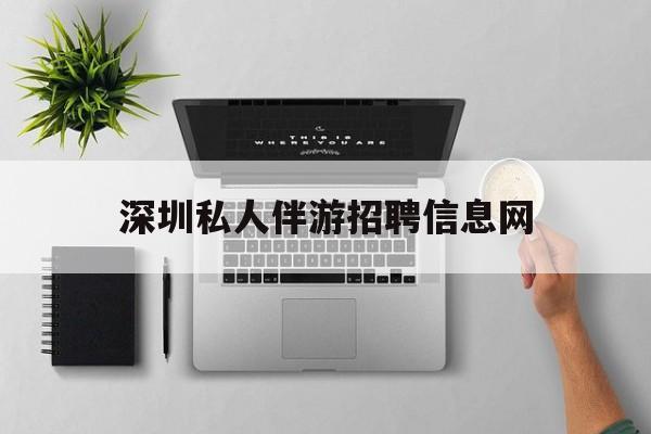 杭州私人伴游招聘信息是真的吗最新资讯（谁能告诉我哪里有杭州深圳私人伴游招聘信息网？）
