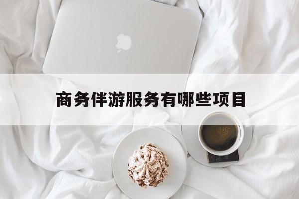 灌南商务伴游服务有哪些项目呢最新资讯（谁能告诉我哪里有灌南商务伴游服务有哪些项目？）